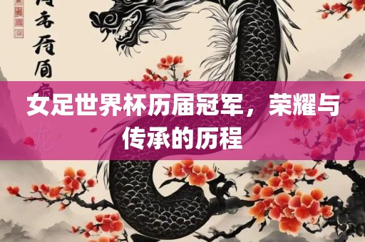 女足世界杯历届冠军，荣耀与传承的历程
