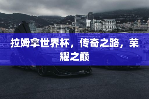 拉姆拿世界杯，传奇之路，荣耀之巅