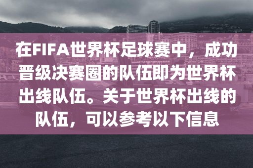 在FIFA世界杯足球赛中，成功晋级决赛圈的队伍即为世界杯出线队伍。关于世界杯出线的队伍，可以参考以下信息