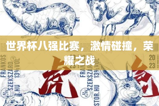 世界杯八强比赛，激情碰撞，荣耀之战