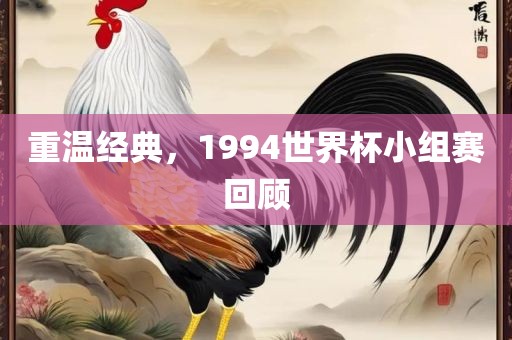 重温经典，1994世界杯小组赛回顾