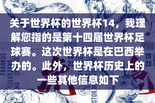 关于世界杯的世界杯14，我理解您指的是第十四届世界杯足球赛。这次世界杯是在巴西举办的。此外，世界杯历史上的一些其他信息如下
