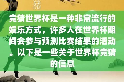 竞猜世界杯是一种非常流行的娱乐方式，许多人在世界杯期间会参与预测比赛结果的活动。以下是一些关于世界杯竞猜的信息
