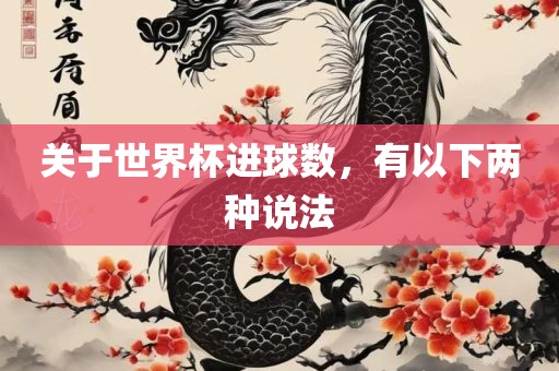 关于世界杯进球数，有以下两种说法