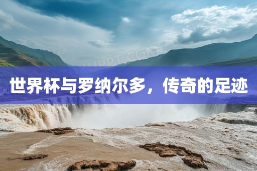 世界杯与罗纳尔多，传奇的足迹