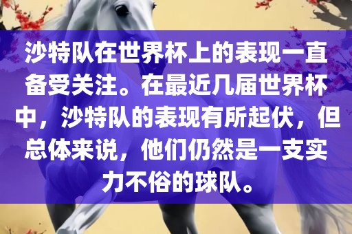 沙特队在世界杯上的表现一直备受关注。在最近几届世界杯中，沙特队的表现有所起伏，但总体来说，他们仍然是一支实力不俗的球队。