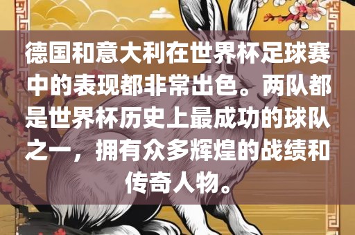 德国和意大利在世界杯足球赛中的表现都非常出色。两队都是世界杯历史上最成功的球队之一，拥有众多辉煌的战绩和传奇人物。
