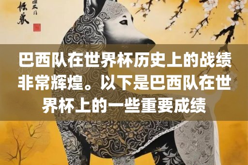 巴西队在世界杯历史上的战绩非常辉煌。以下是巴西队在世界杯上的一些重要成绩