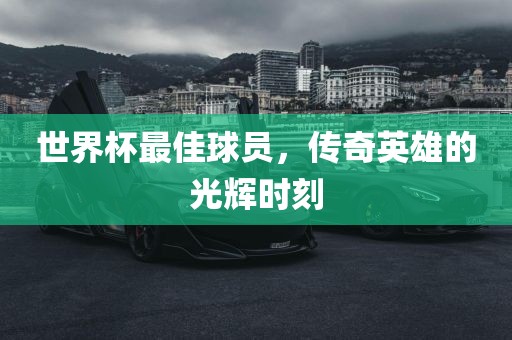 世界杯最佳球员，传奇英雄的光辉时刻