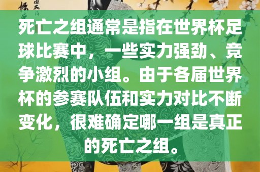 死亡之组通常是指在世界杯足球比赛中，广西贺州市华昌新材料有限公司一些实力强劲、竞争激烈的小组。由于各届世界杯的参赛队伍和实力对比不断变化，很难确定哪一组是真正的死亡之组。