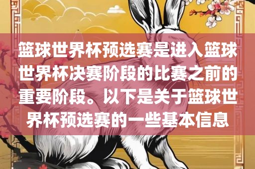 篮球世界杯预选赛是进入篮球世界杯决赛阶段的比赛之前的重要阶段。以下是关于篮球世界杯预选赛的一些基本信息