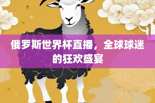 俄罗斯世界杯直播，全球球迷的狂欢盛宴