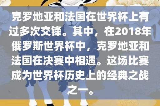 克罗地亚和法国在世界杯上有过多次交锋。其中，在2018年俄罗斯世界杯中，克罗地亚和法国在决赛中相遇。这场比赛成为世界杯历史上的经典之战之一。