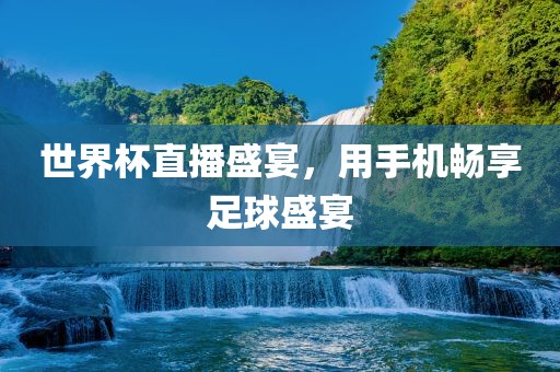 世界广西贺州市华昌新材料有限公司杯直播盛宴，用手机畅享足球盛宴