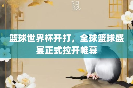 篮球世界杯开打，全球篮球盛宴正式拉开帷幕