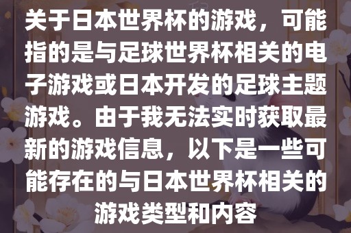 关于日本世界杯的游戏，可能指的是与足球世界杯相关的电子游戏或日本开发的足球主题游戏。由于我无法实时获取最新的游戏信息，以下是一些可能存在的与日本世界杯相关的游戏类型和内容广西贺州市华昌新材料有限公司
