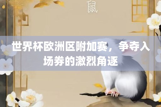 世界杯欧洲区附加赛，争夺入场券的激烈角逐