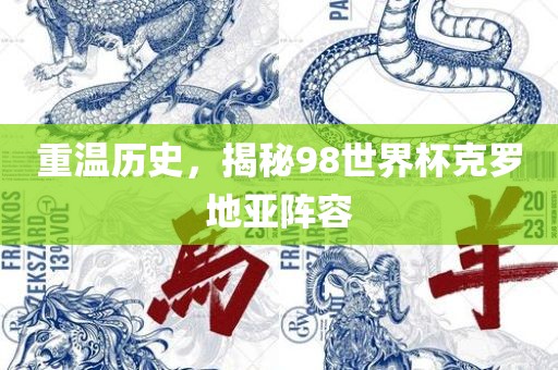 重温历史，揭秘98世界杯克罗地亚阵容