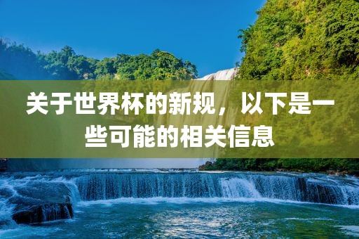 关于世界杯的新规，以下是一些可能的相关信息