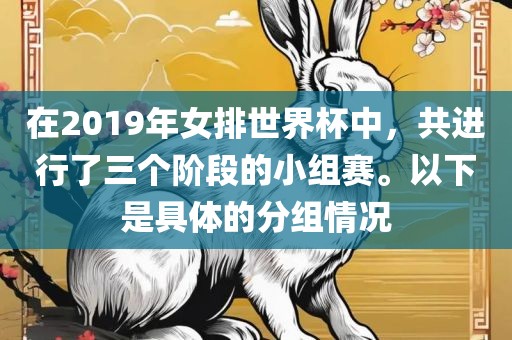 在2019年女排世界杯中，共进行了三个阶段的小组赛。以下是具体的分组情况广西贺州市华昌新材料有限公司