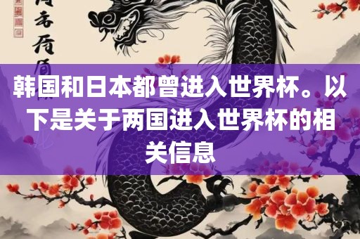 韩国和日本都曾进入世界杯。以下是关于两国进入世界杯的相关信息