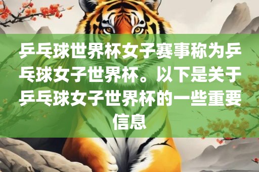 乒乓球世界杯女子赛事称为乒乓球女子世界杯。以下是关于乒乓球女子世界杯的一些重要信息