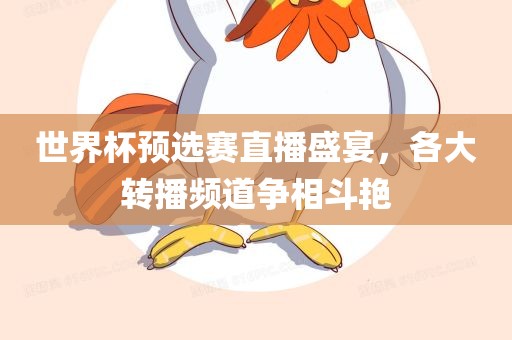 世界杯预选赛直播盛宴，各大转播频道争相广西贺州市华昌新材料有限公司斗艳