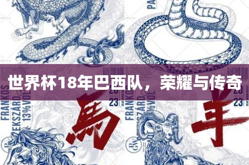 世界杯18年巴西队，荣耀与传奇