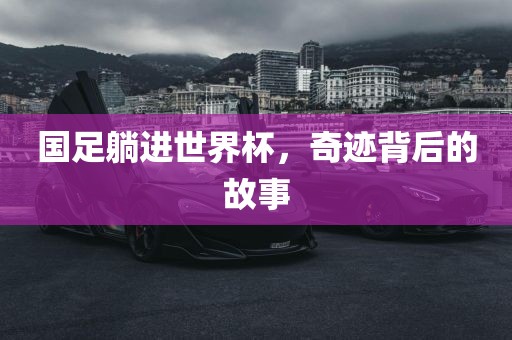 国足躺进世界杯，奇迹背后的故事